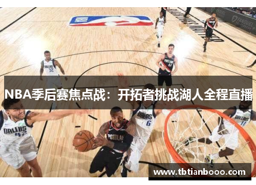 NBA季后赛焦点战：开拓者挑战湖人全程直播